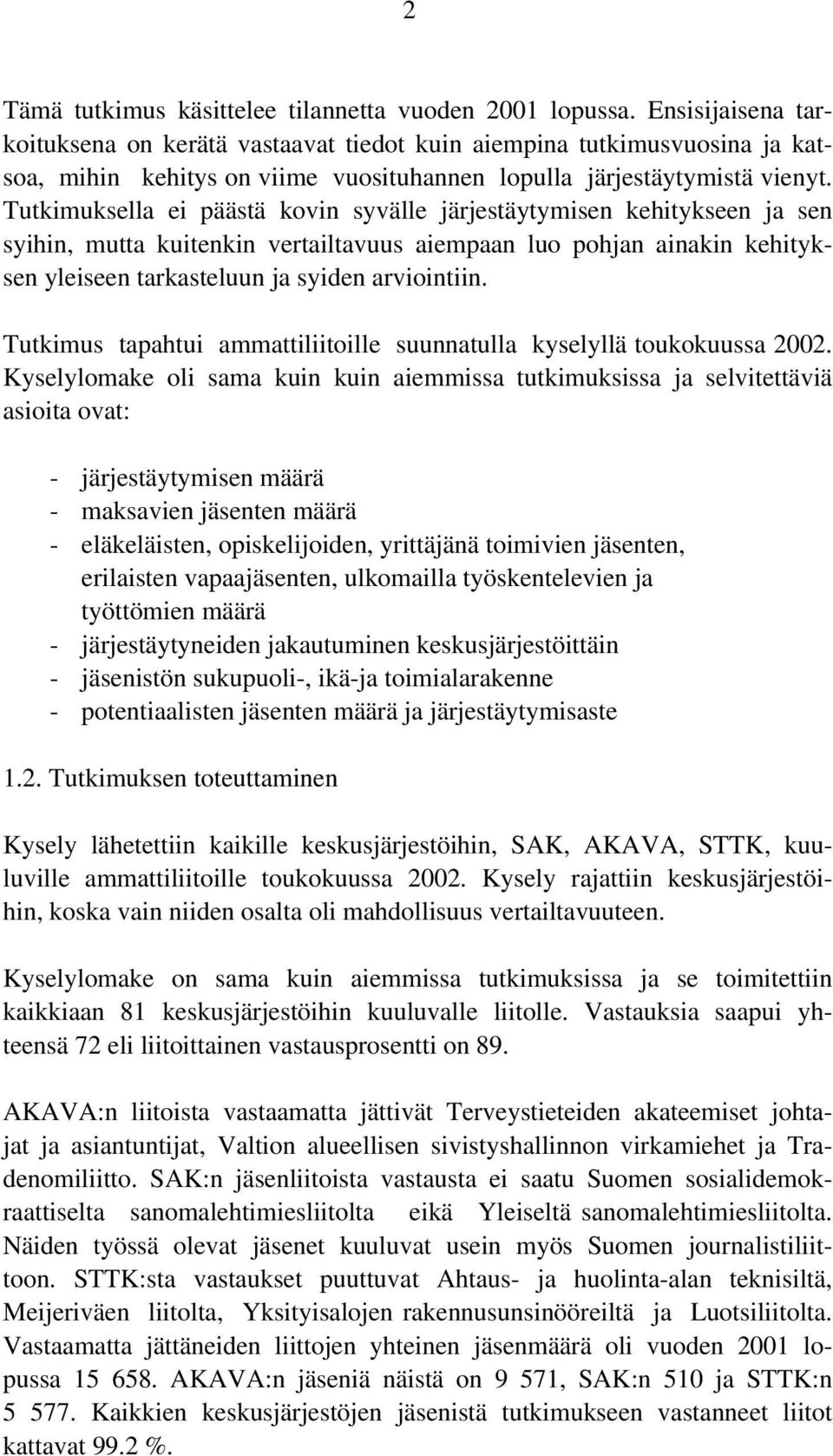 Tutkimuksella ei päästä kovin syvälle järjestäytymisen kehitykseen ja sen syihin, mutta kuitenkin vertailtavuus aiempaan luo pohjan ainakin kehityksen yleiseen tarkasteluun ja syiden arviointiin.