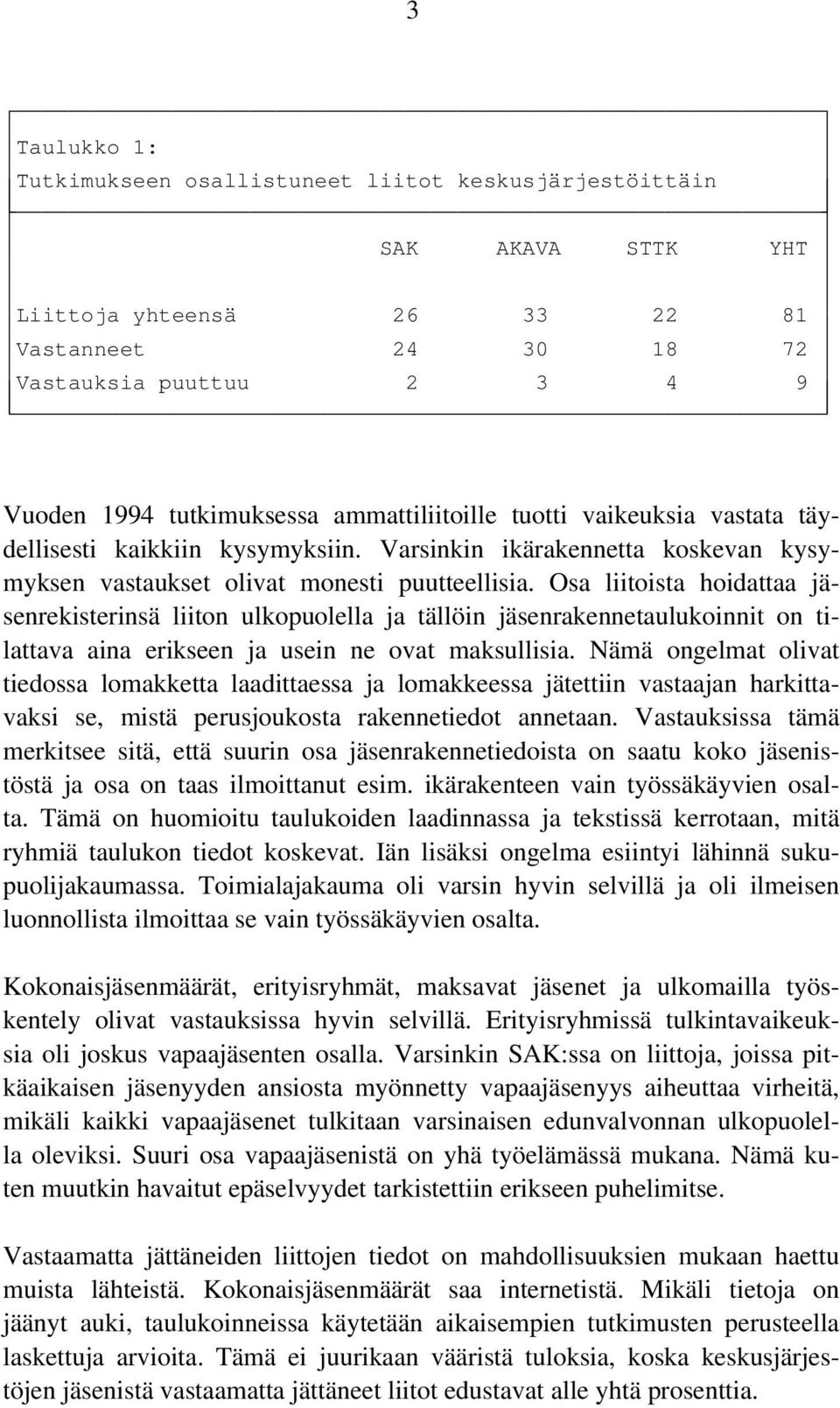 Osa liitoista hoidattaa jäsenrekisterinsä liiton ulkopuolella ja tällöin jäsenrakennetaulukoinnit on tilattava aina erikseen ja usein ne ovat maksullisia.