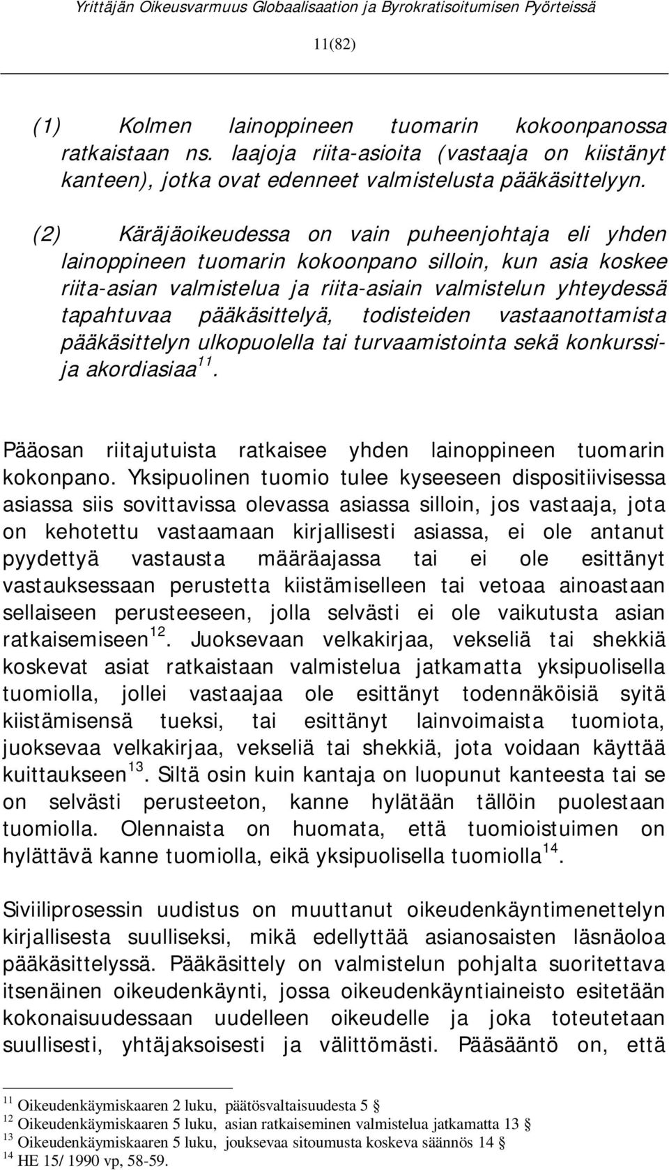 todisteiden vastaanottamista pääkäsittelyn ulkopuolella tai turvaamistointa sekä konkurssija akordiasiaa 11. Pääosan riitajutuista ratkaisee yhden lainoppineen tuomarin kokonpano.