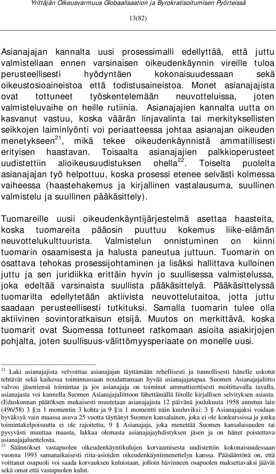 Asianajajien kannalta uutta on kasvanut vastuu, koska väärän linjavalinta tai merkityksellisten seikkojen laiminlyönti voi periaatteessa johtaa asianajan oikeuden menetykseen 21, mikä tekee