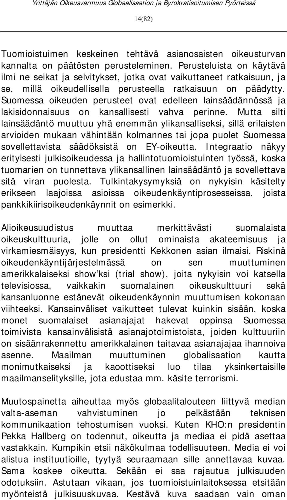 Suomessa oikeuden perusteet ovat edelleen lainsäädännössä ja lakisidonnaisuus on kansallisesti vahva perinne.