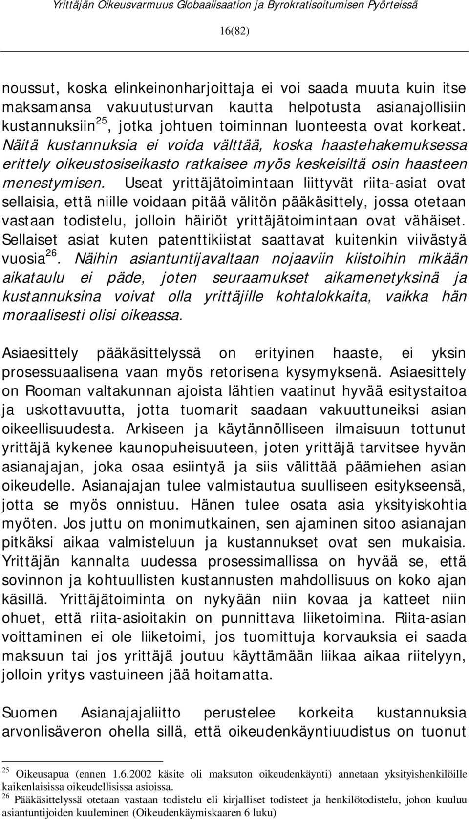 Useat yrittäjätoimintaan liittyvät riita-asiat ovat sellaisia, että niille voidaan pitää välitön pääkäsittely, jossa otetaan vastaan todistelu, jolloin häiriöt yrittäjätoimintaan ovat vähäiset.