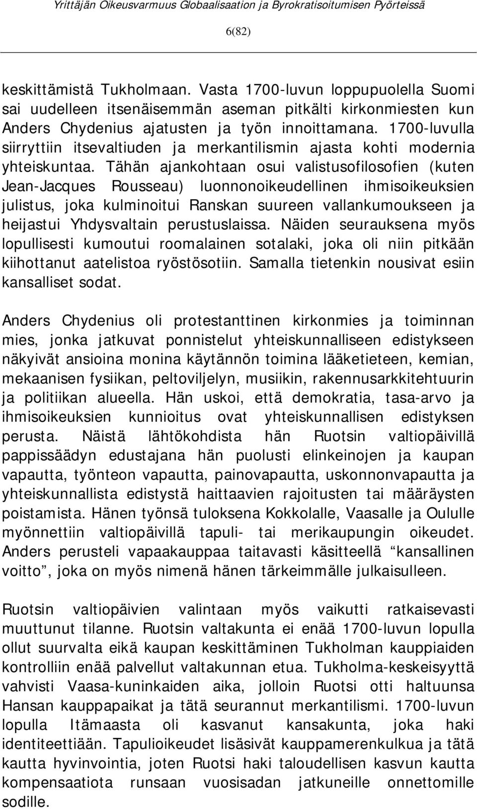 Tähän ajankohtaan osui valistusofilosofien (kuten Jean-Jacques Rousseau) luonnonoikeudellinen ihmisoikeuksien julistus, joka kulminoitui Ranskan suureen vallankumoukseen ja heijastui Yhdysvaltain