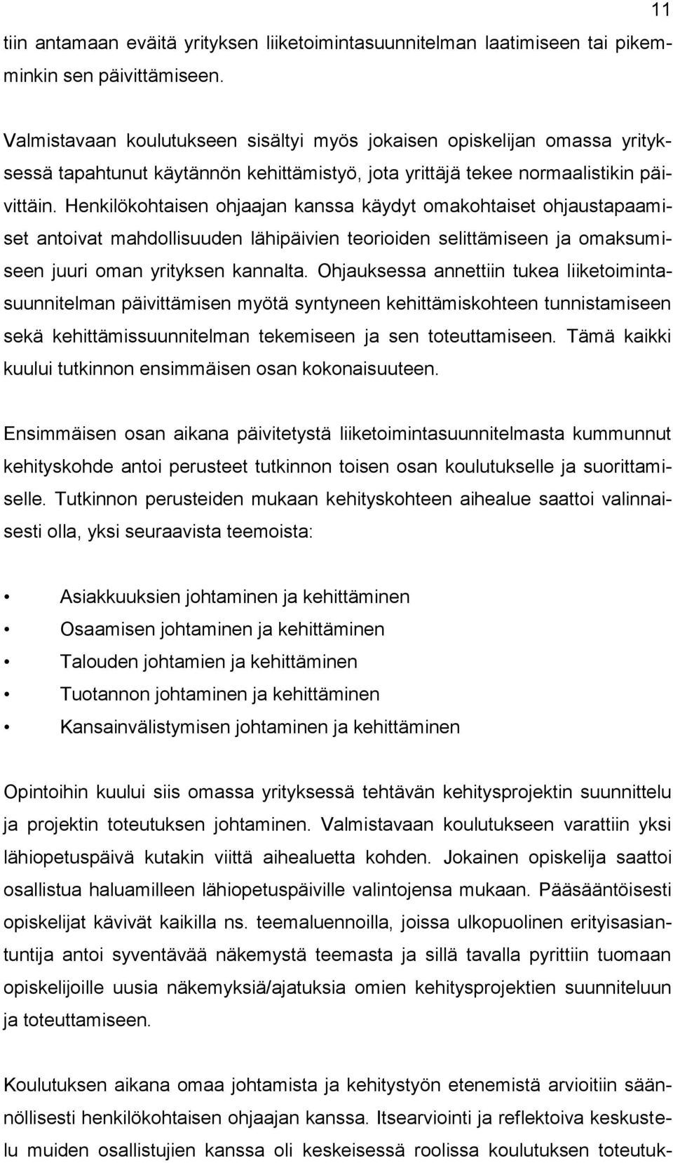 Henkilökohtaisen ohjaajan kanssa käydyt omakohtaiset ohjaustapaamiset antoivat mahdollisuuden lähipäivien teorioiden selittämiseen ja omaksumiseen juuri oman yrityksen kannalta.