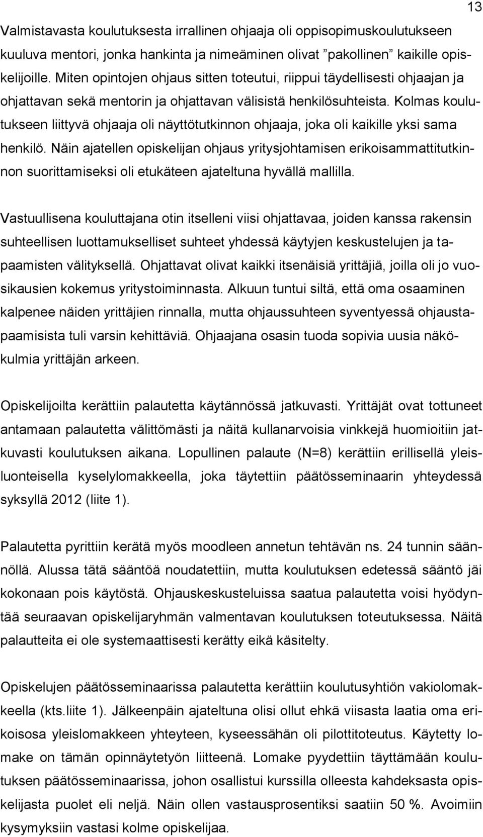 Kolmas koulutukseen liittyvä ohjaaja oli näyttötutkinnon ohjaaja, joka oli kaikille yksi sama henkilö.