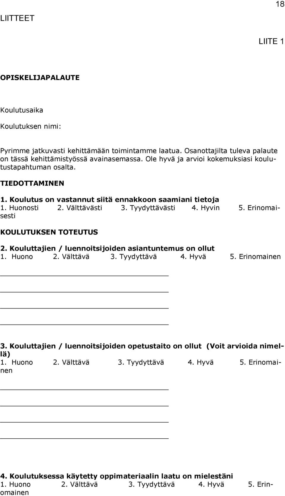 Erinomaisesti KOULUTUKSEN TOTEUTUS 2. Kouluttajien / luennoitsijoiden asiantuntemus on ollut 1. Huono 2. Välttävä 3. Tyydyttävä 4. Hyvä 5. Erinomainen 3.