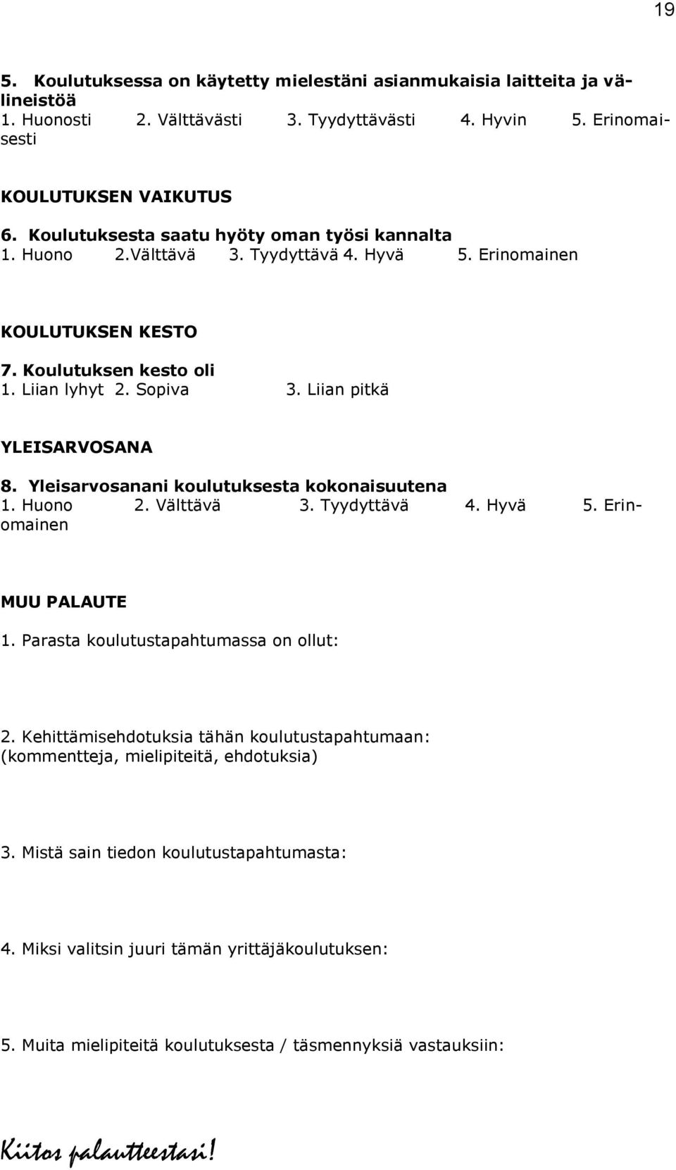 Liian pitkä YLEISARVOSANA 8. Yleisarvosanani koulutuksesta kokonaisuutena 1. Huono 2. Välttävä 3. Tyydyttävä 4. Hyvä 5. Erinomainen MUU PALAUTE 1. Parasta koulutustapahtumassa on ollut: 2.