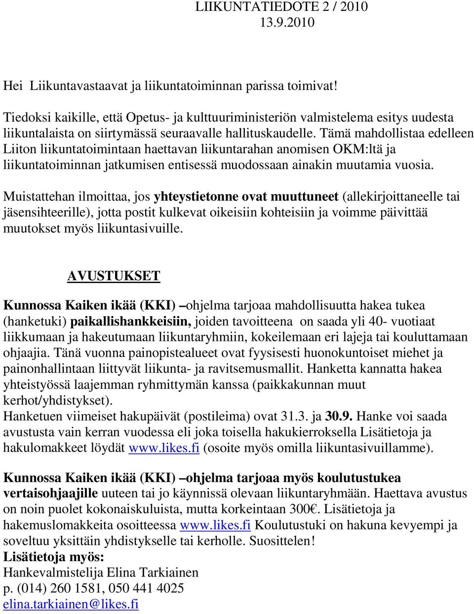 Tämä mahdollistaa edelleen Liiton liikuntatoimintaan haettavan liikuntarahan anomisen OKM:ltä ja liikuntatoiminnan jatkumisen entisessä muodossaan ainakin muutamia vuosia.