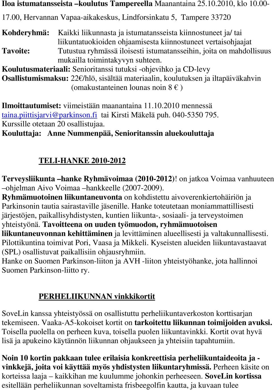 Tavoite: Tutustua ryhmässä iloisesti istumatansseihin, joita on mahdollisuus mukailla toimintakyvyn suhteen.