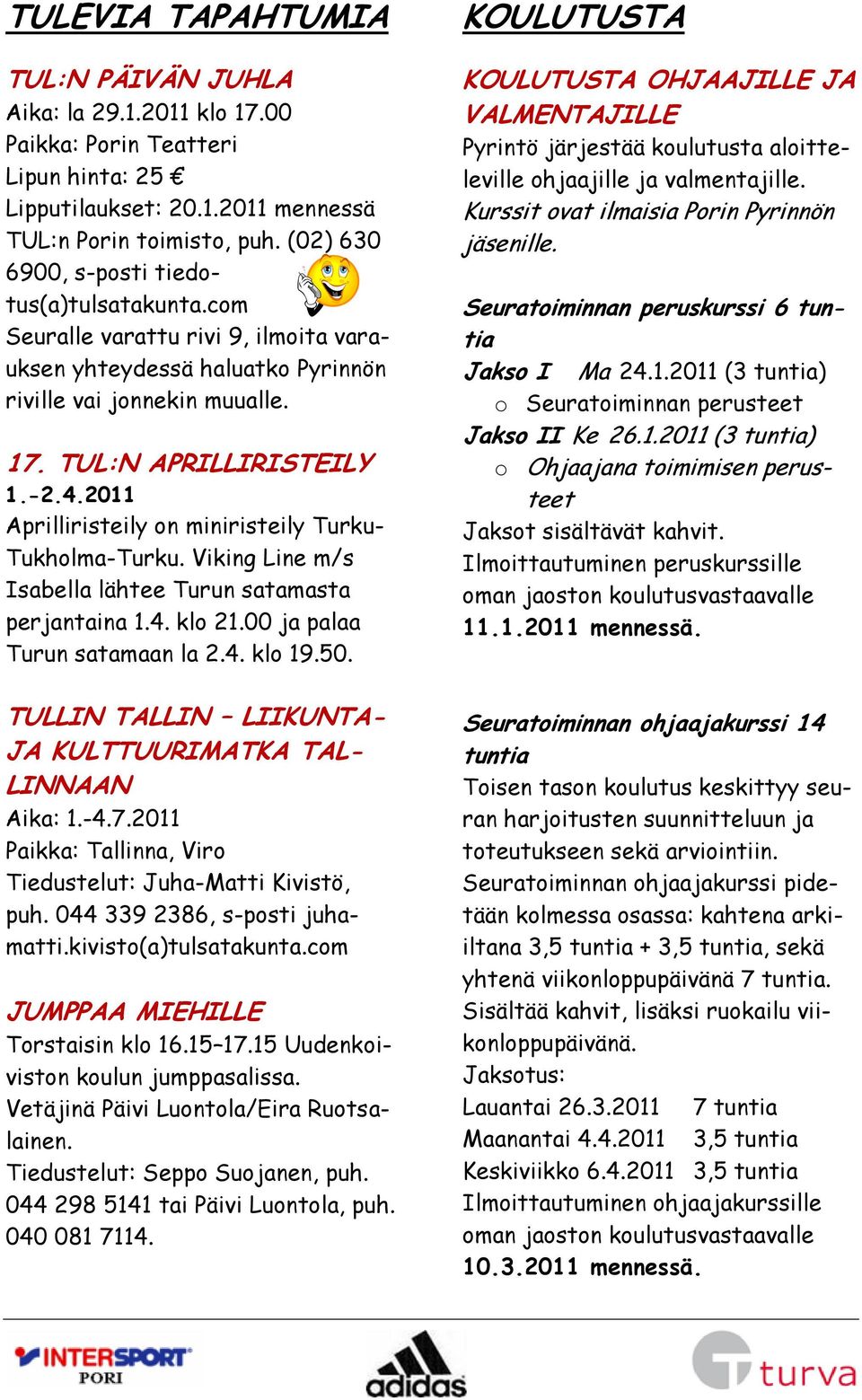 2011 Aprilliristeily on miniristeily Turku- Tukholma-Turku. Viking Line m/s Isabella lähtee Turun satamasta perjantaina 1.4. klo 21.00 ja palaa Turun satamaan la 2.4. klo 19.50.