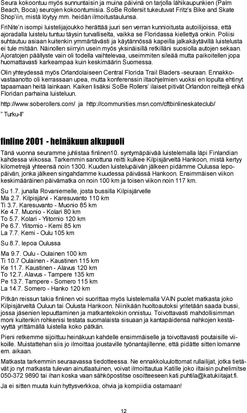 FriNite n isompi luistelijajoukko herättää juuri sen verran kunnioitusta autoilijoissa, että ajoradalla luistelu tuntuu täysin turvalliselta, vaikka se Floridassa kiellettyä onkin.