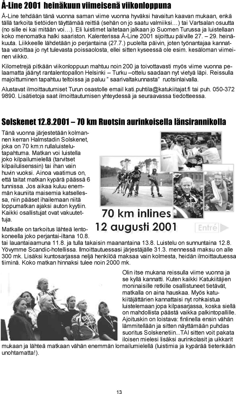 Kalenterissa Å-Line 2001 sijoittuu päiville 27. 29. heinäkuuta. Liikkeelle lähdetään jo perjantaina (27.7.) puolelta päivin, joten työnantajaa kannattaa varoittaa jo nyt tulevasta poissaolosta, ellei sitten kyseessä ole esim.