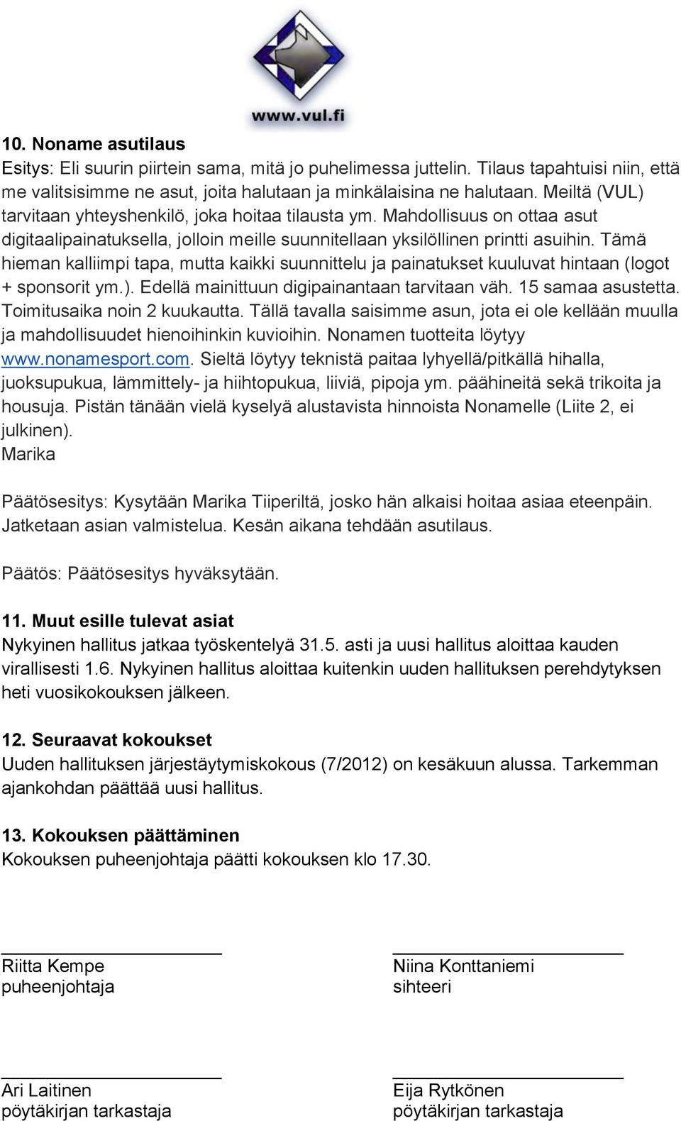 Tämä hieman kalliimpi tapa, mutta kaikki suunnittelu ja painatukset kuuluvat hintaan (logot + sponsorit ym.). Edellä mainittuun digipainantaan tarvitaan väh. 15 samaa asustetta.