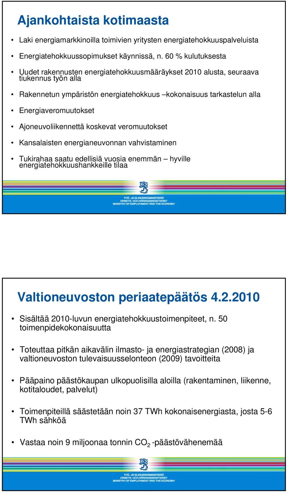 Ajoneuvoliikennettä koskevat veromuutokset Kansalaisten energianeuvonnan vahvistaminen Tukirahaa saatu edellisiä vuosia enemmän hyville energiatehokkuushankkeille tilaa Valtioneuvoston periaatepäätös