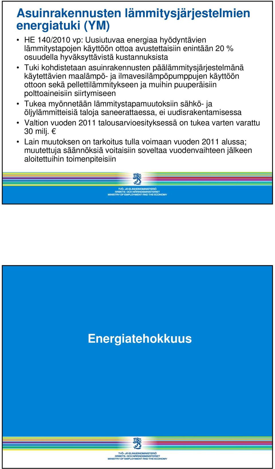 polttoaineisiin siirtymiseen Tukea myönnetään lämmitystapamuutoksiin sähkö- ja öljylämmitteisiä taloja saneerattaessa, ei uudisrakentamisessa Valtion vuoden 2011 talousarvioesityksessä on