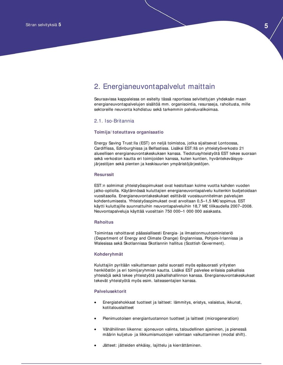 Iso-Britannia Toimija/toteuttava organisaatio Energy Saving Trust:lla (EST) on neljä toimistoa, jotka sijaitsevat Lontoossa, Cardiffissa, Edinburghissa ja Belfastissa.