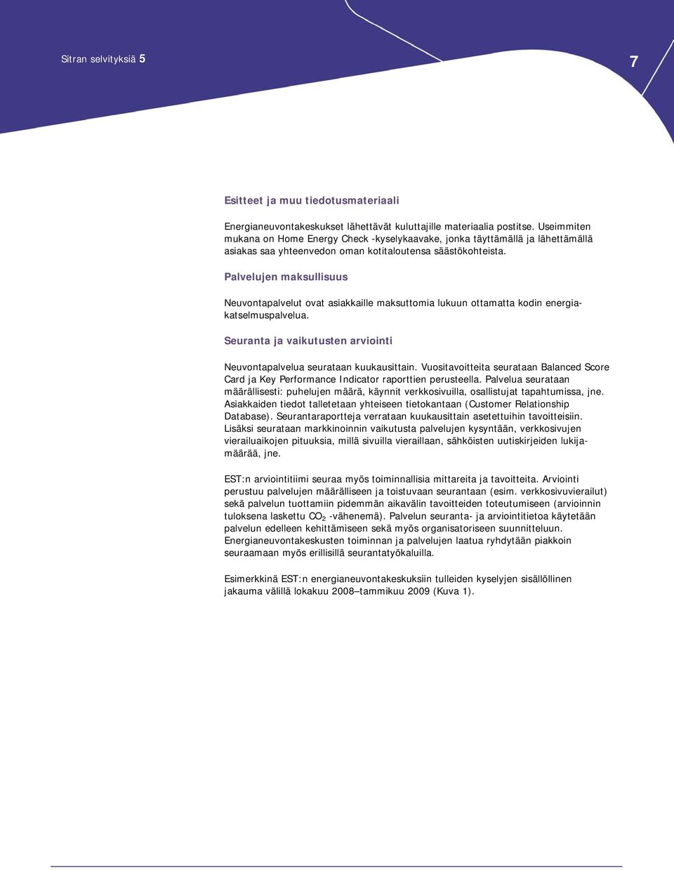 Palvelujen maksullisuus Neuvontapalvelut ovat asiakkaille maksuttomia lukuun ottamatta kodin energiakatselmuspalvelua. Seuranta ja vaikutusten arviointi Neuvontapalvelua seurataan kuukausittain.