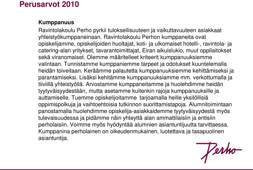 oppilaitokset sekä viranomaiset. Olemme määritelleet kriteerit kumppanuuksiemme valintaan. Tunnistamme kumppaniemme tarpeet ja odotukset kuuntelemalla heidän toiveitaan.