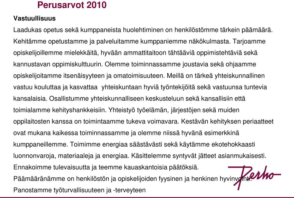 Olemme toiminnassamme joustavia sekä ohjaamme opiskelijoitamme itsenäisyyteen ja omatoimisuuteen.