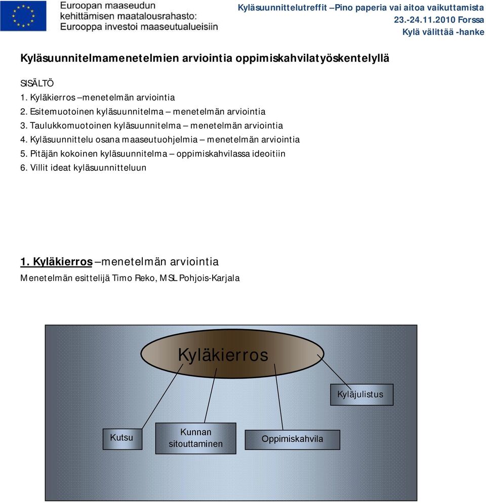 Kyläsuunnittelu osana maaseutuohjelmia menetelmän arviointia 5. Pitäjän kokoinen kyläsuunnitelma oppimiskahvilassa ideoitiin 6.