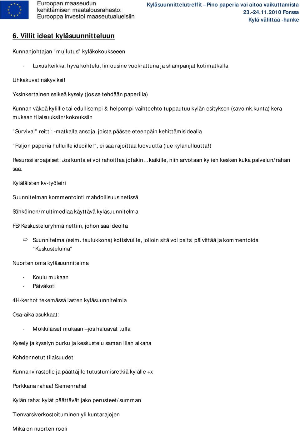 kunta) kera mukaan tilaisuuksiin/kokouksiin Survival reitti: -matkalla ansoja, joista pääsee eteenpäin kehittämisidealla Paljon paperia hulluille ideoille!