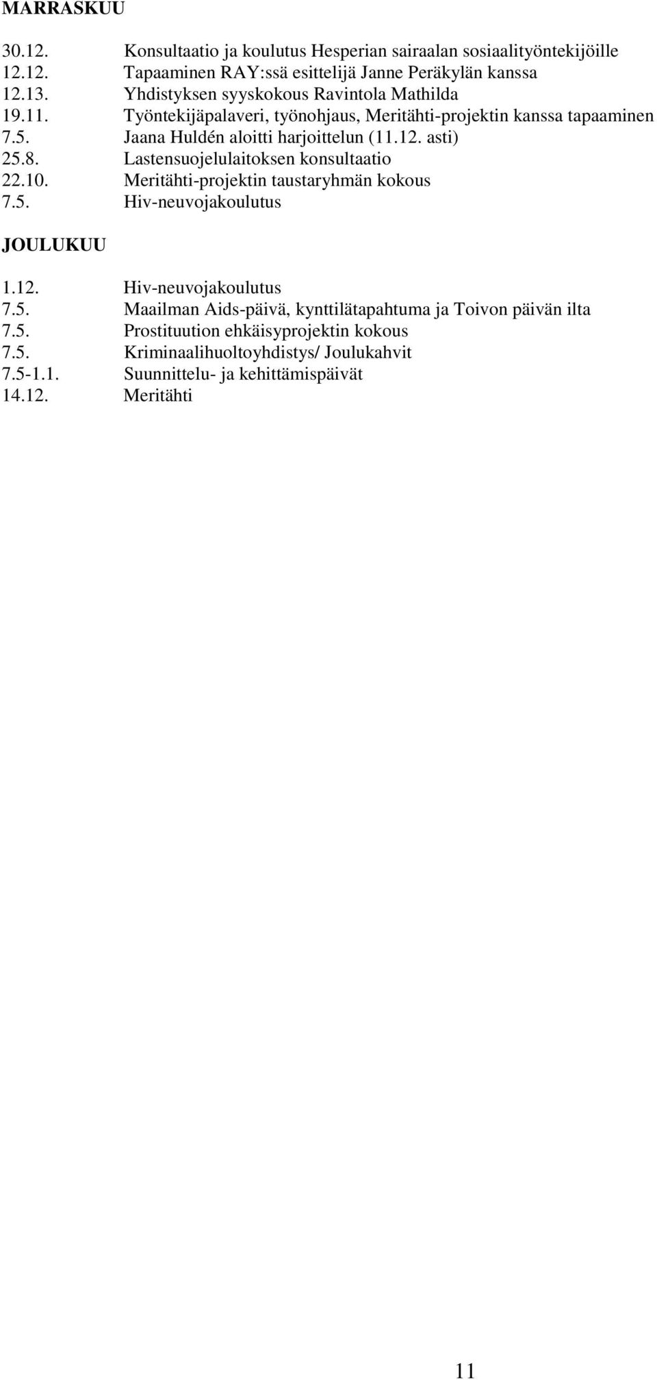 asti) 25.8. Lastensuojelulaitoksen konsultaatio 22.10. Meritähti-projektin taustaryhmän kokous 7.5. Hiv-neuvojakoulutus JOULUKUU 1.12. Hiv-neuvojakoulutus 7.5. Maailman Aids-päivä, kynttilätapahtuma ja Toivon päivän ilta 7.