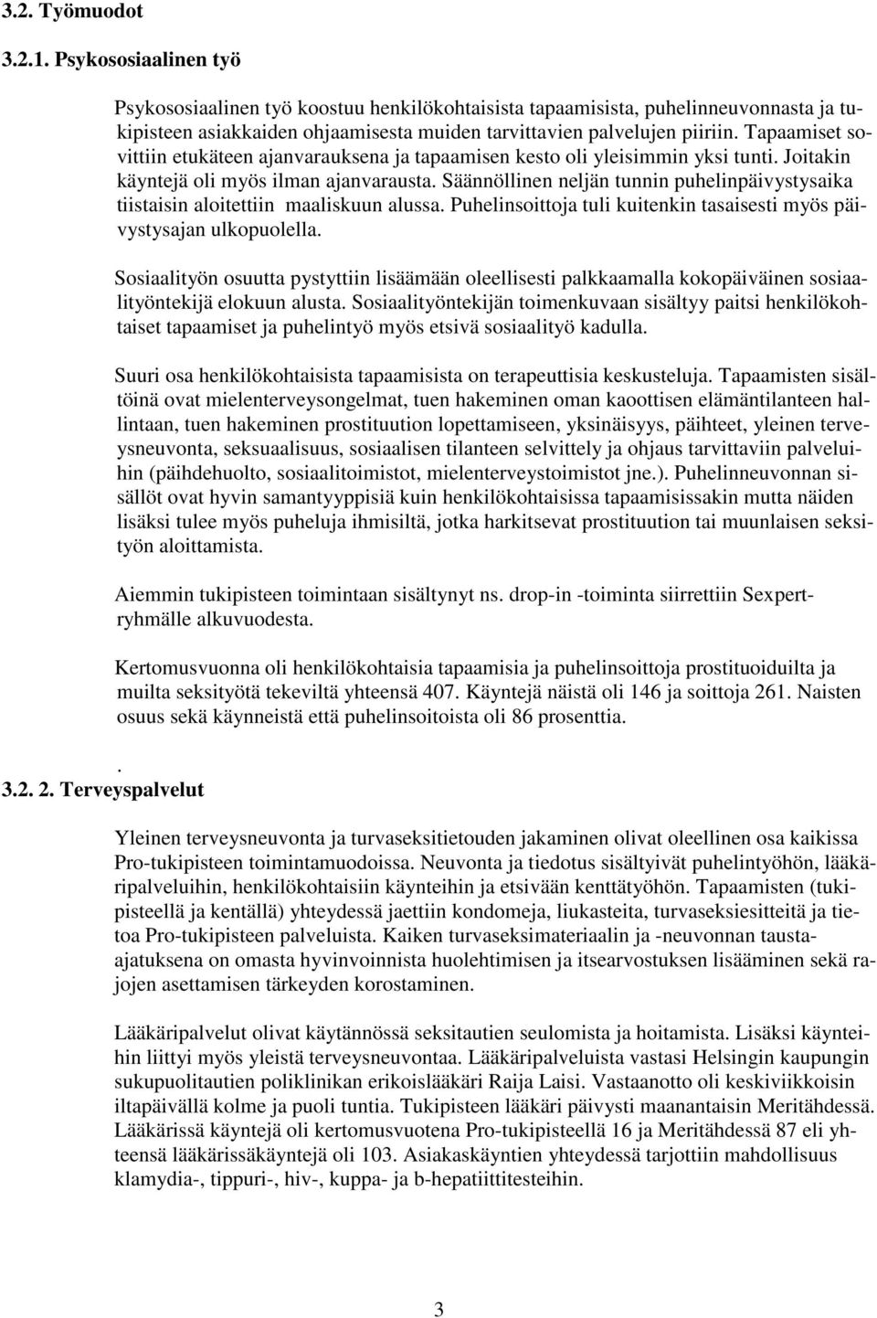 Tapaamiset sovittiin etukäteen ajanvarauksena ja tapaamisen kesto oli yleisimmin yksi tunti. Joitakin käyntejä oli myös ilman ajanvarausta.