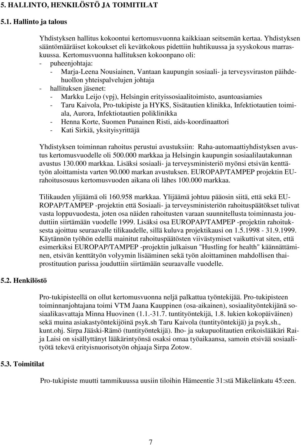 Kertomusvuonna hallituksen kokoonpano oli: - puheenjohtaja: - Marja-Leena Nousiainen, Vantaan kaupungin sosiaali- ja terveysviraston päihdehuollon yhteispalvelujen johtaja - hallituksen jäsenet: -