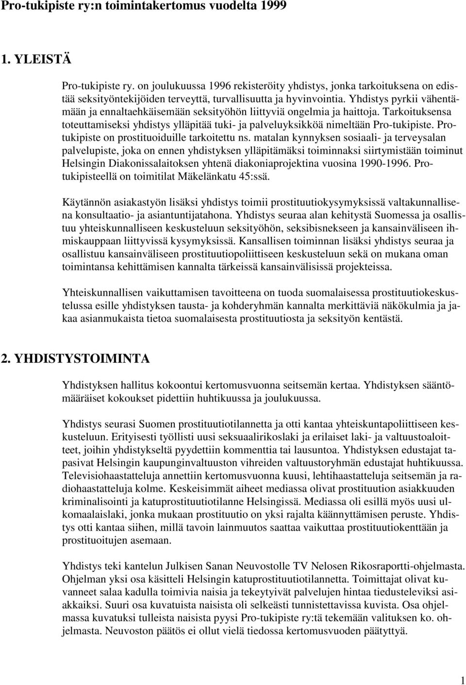 Yhdistys pyrkii vähentämään ja ennaltaehkäisemään seksityöhön liittyviä ongelmia ja haittoja. Tarkoituksensa toteuttamiseksi yhdistys ylläpitää tuki- ja palveluyksikköä nimeltään Pro-tukipiste.