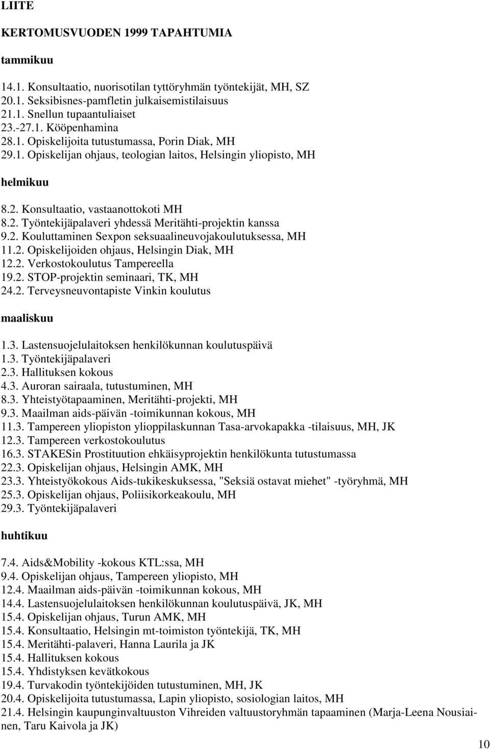 2. Kouluttaminen Sexpon seksuaalineuvojakoulutuksessa, MH 11.2. Opiskelijoiden ohjaus, Helsingin Diak, MH 12.2. Verkostokoulutus Tampereella 19.2. STOP-projektin seminaari, TK, MH 24.2. Terveysneuvontapiste Vinkin koulutus maaliskuu 1.