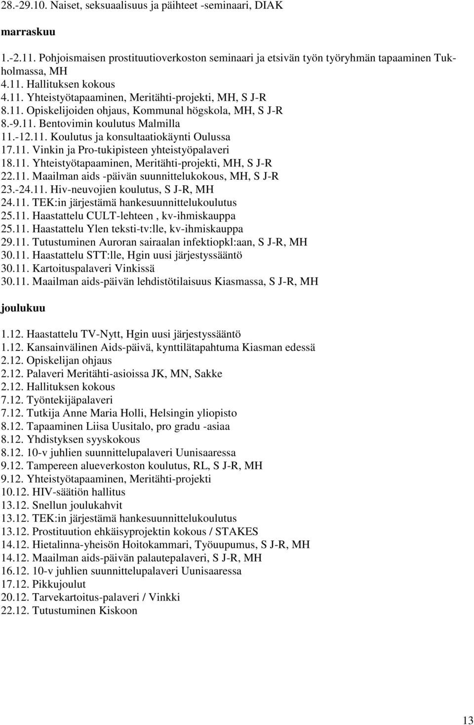 11. Vinkin ja Pro-tukipisteen yhteistyöpalaveri 18.11. Yhteistyötapaaminen, Meritähti-projekti, MH, S J-R 22.11. Maailman aids -päivän suunnittelukokous, MH, S J-R 23.-24.11. Hiv-neuvojien koulutus, S J-R, MH 24.