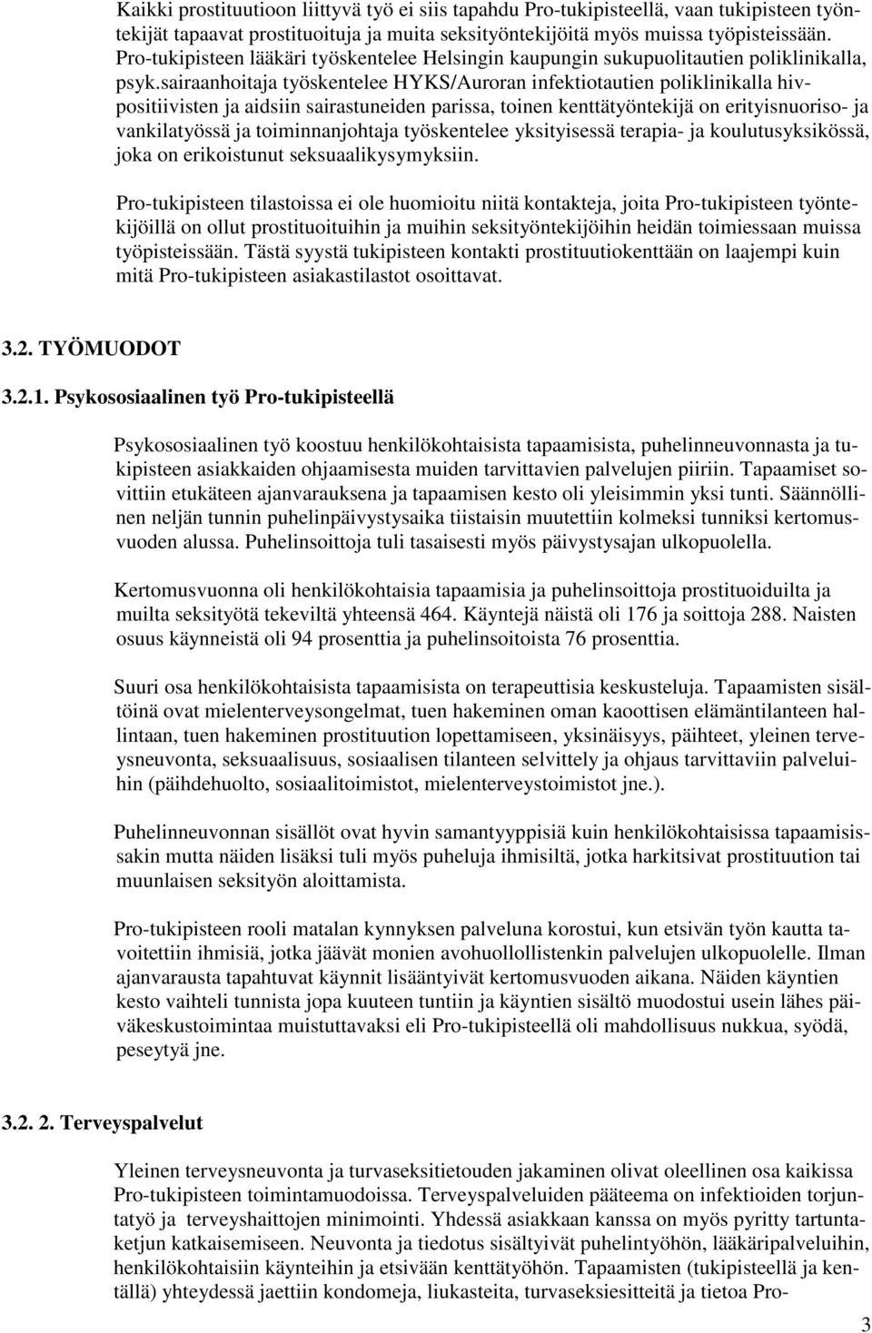 sairaanhoitaja työskentelee HYKS/Auroran infektiotautien poliklinikalla hivpositiivisten ja aidsiin sairastuneiden parissa, toinen kenttätyöntekijä on erityisnuoriso- ja vankilatyössä ja