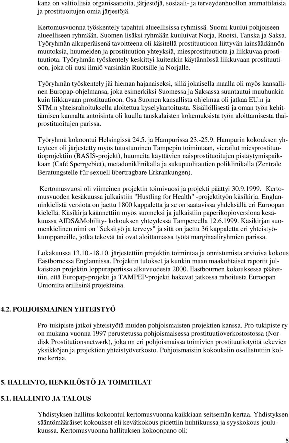 Työryhmän alkuperäisenä tavoitteena oli käsitellä prostituutioon liittyvän lainsäädännön muutoksia, huumeiden ja prostituution yhteyksiä, miesprostituutiota ja liikkuvaa prostituutiota.