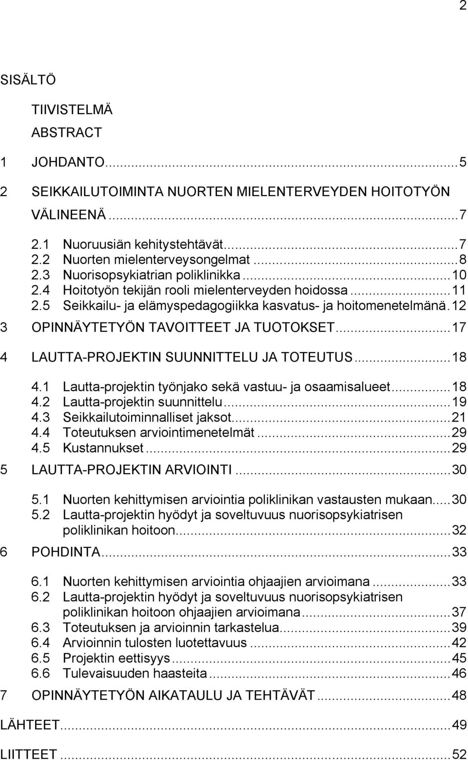 12 3 OPINNÄYTETYÖN TAVOITTEET JA TUOTOKSET...17 4 LAUTTA-PROJEKTIN SUUNNITTELU JA TOTEUTUS...18 4.1 Lautta-projektin työnjako sekä vastuu- ja osaamisalueet...18 4.2 Lautta-projektin suunnittelu...19 4.