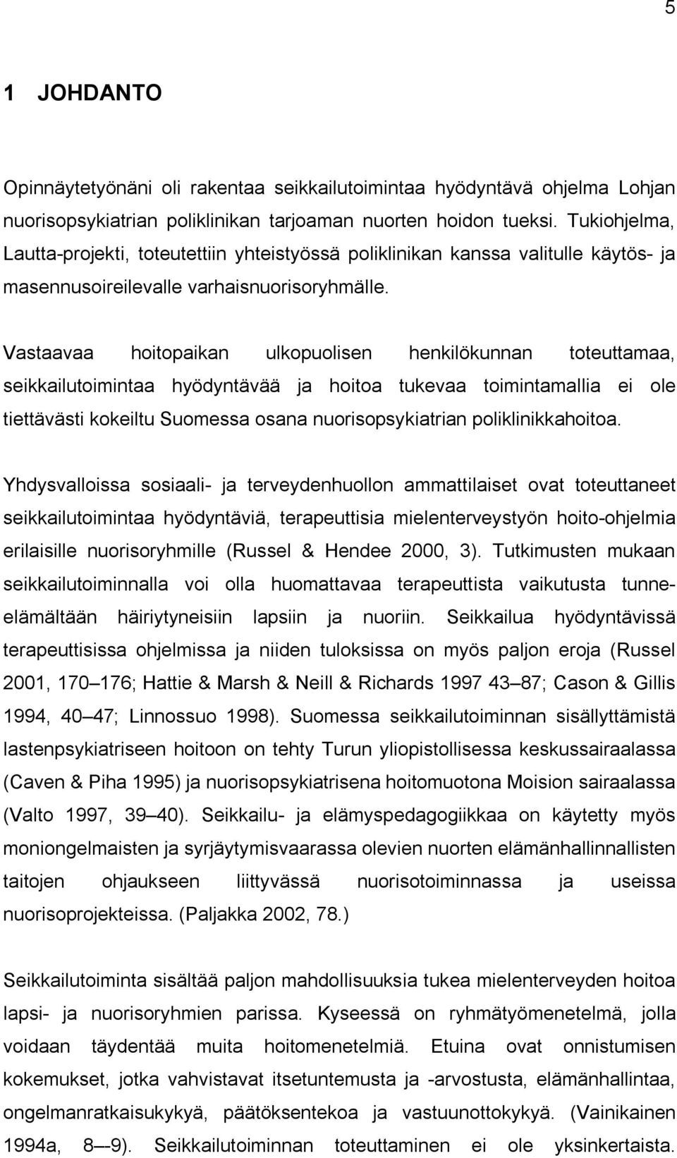 Vastaavaa hoitopaikan ulkopuolisen henkilökunnan toteuttamaa, seikkailutoimintaa hyödyntävää ja hoitoa tukevaa toimintamallia ei ole tiettävästi kokeiltu Suomessa osana nuorisopsykiatrian