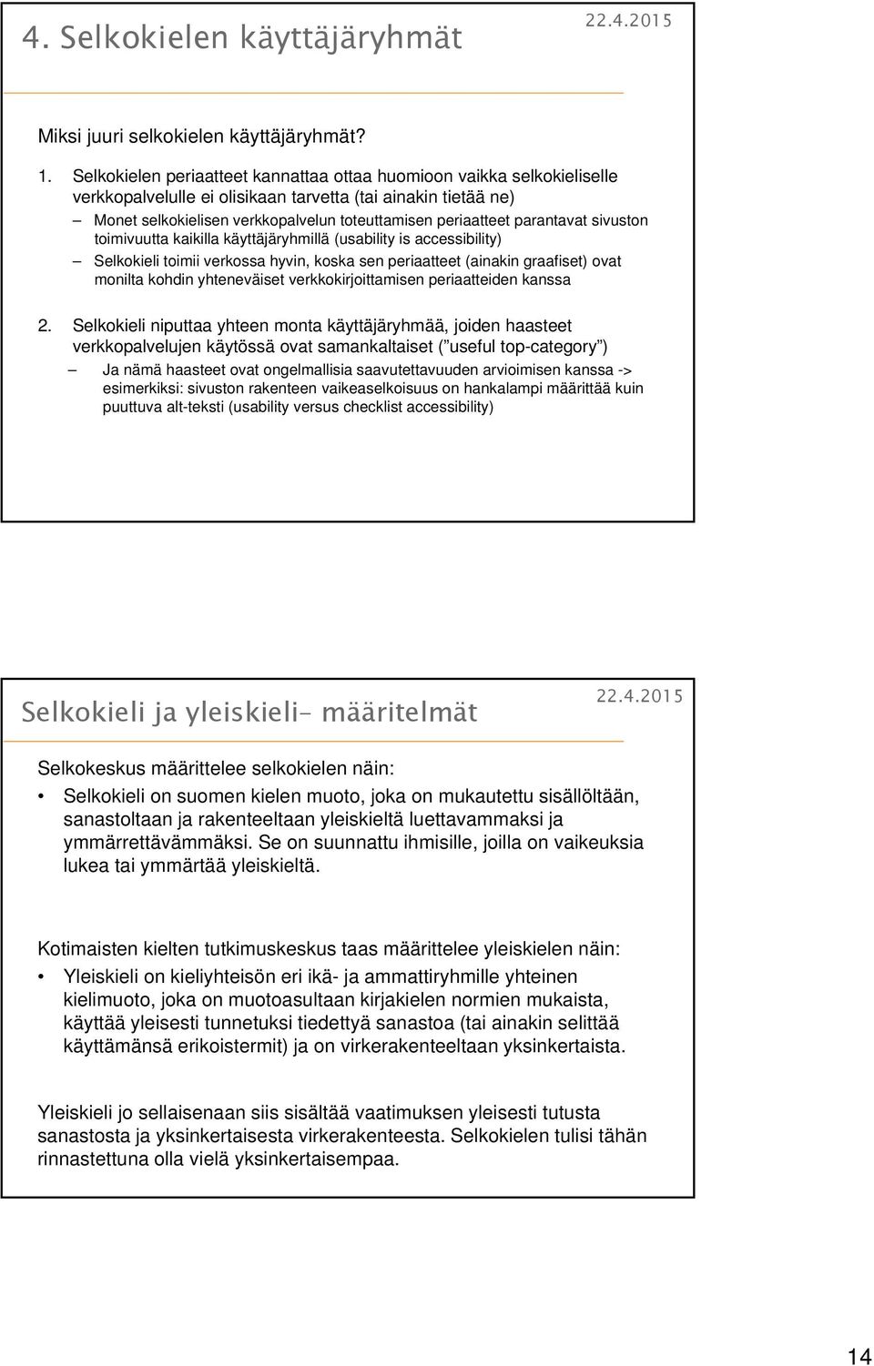 parantavat sivuston toimivuutta kaikilla käyttäjäryhmillä (usability is accessibility) Selkokieli toimii verkossa hyvin, koska sen periaatteet (ainakin graafiset) ovat monilta kohdin yhteneväiset