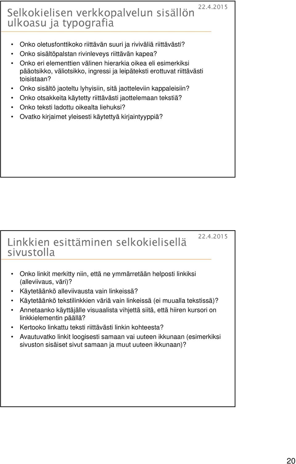 Onko sisältö jaoteltu lyhyisiin, sitä jaotteleviin kappaleisiin? Onko otsakkeita käytetty riittävästi jaottelemaan tekstiä? Onko teksti ladottu oikealta liehuksi?