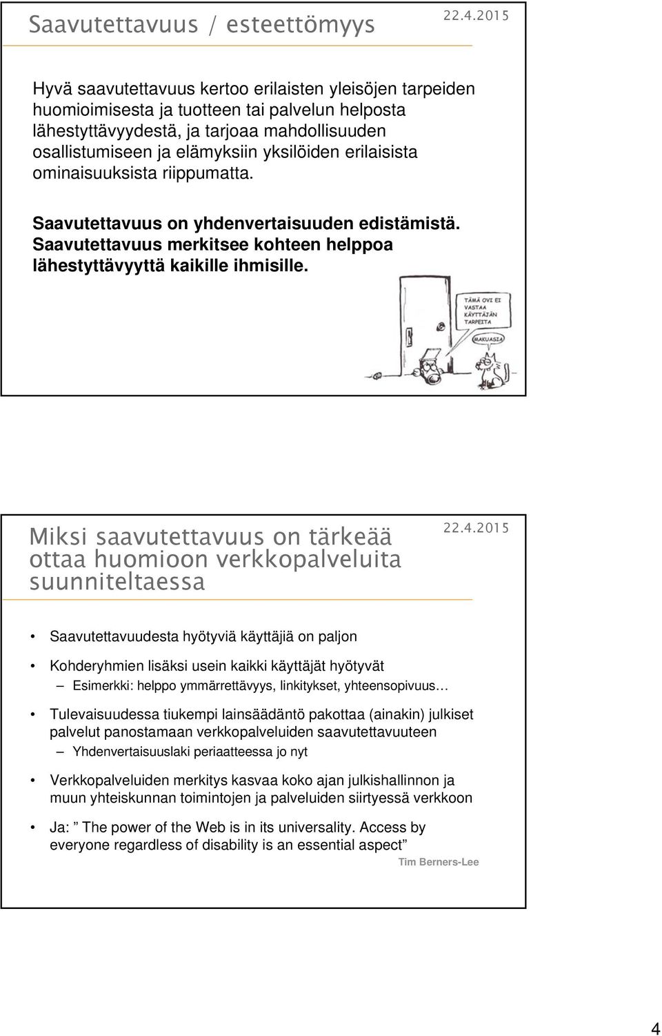 Miksi saavutettavuus on tärkeää ottaa huomioon verkkopalveluita suunniteltaessa Saavutettavuudesta hyötyviä käyttäjiä on paljon Kohderyhmien lisäksi usein kaikki käyttäjät hyötyvät Esimerkki: helppo