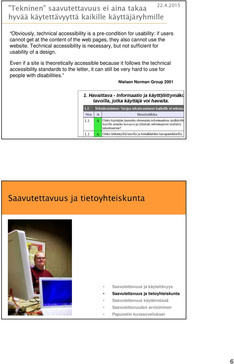 Even if a site is theoretically accessible because it follows the technical accessibility standards to the letter, it can still be very hard to use for people with disabilities.