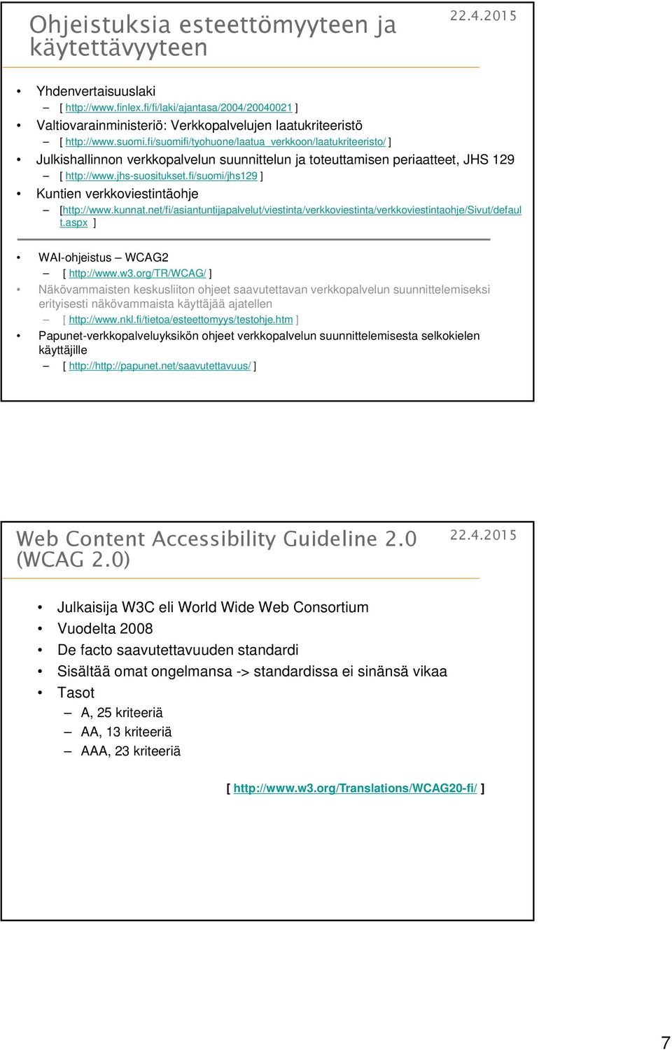 fi/suomi/jhs129 ] Kuntien verkkoviestintäohje [http://www.kunnat.net/fi/asiantuntijapalvelut/viestinta/verkkoviestinta/verkkoviestintaohje/sivut/defaul t.aspx ] WAI-ohjeistus WCAG2 [ http://www.w3.