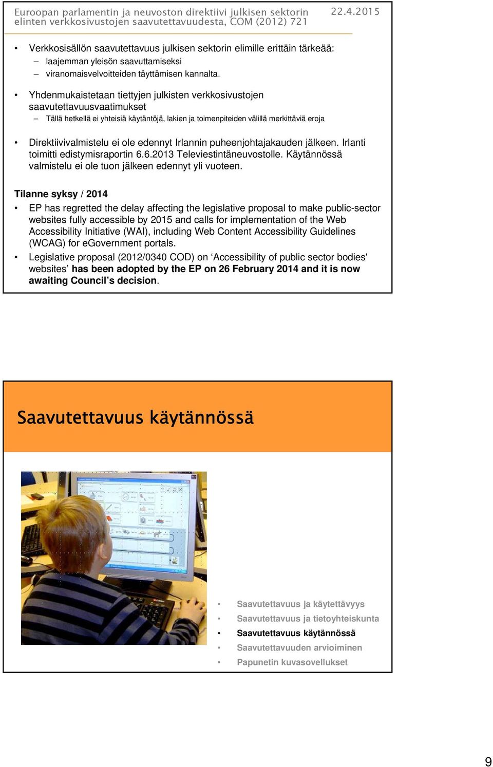 Yhdenmukaistetaan tiettyjen julkisten verkkosivustojen saavutettavuusvaatimukset Tällä hetkellä ei yhteisiä käytäntöjä, lakien ja toimenpiteiden välillä merkittäviä eroja Direktiivivalmistelu ei ole