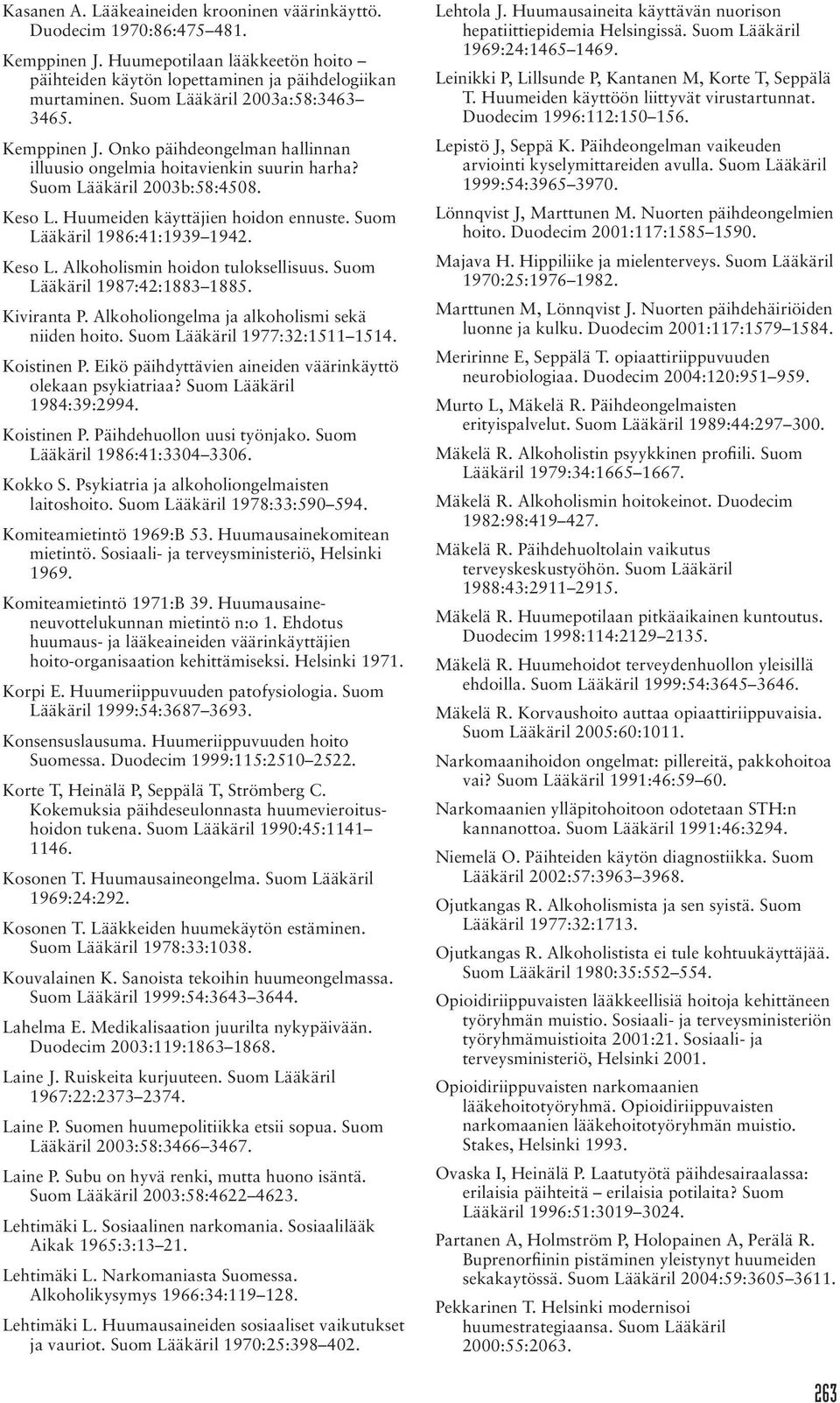 Suom Lääkäril 1986:41:1939 1942. Keso L. Alkoholismin hoidon tuloksellisuus. Suom Lääkäril 1987:42:1883 1885. Kiviranta P. Alkoholiongelma ja alkoholismi sekä niiden hoito.