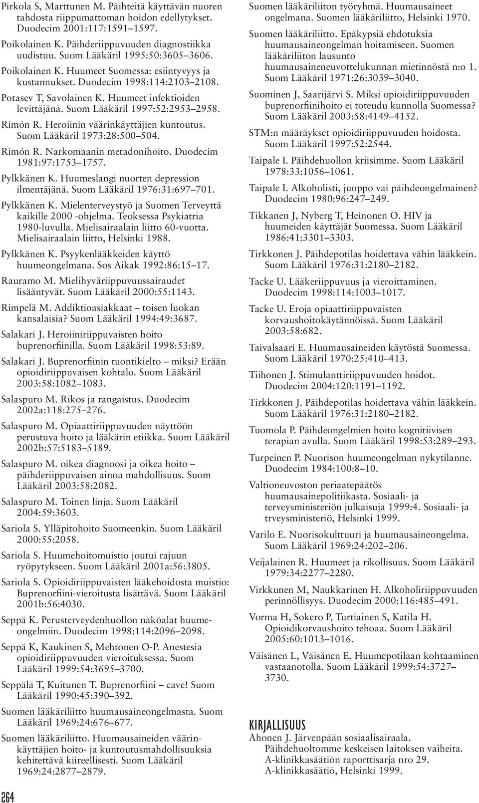 Suom Lääkäril 1997:52:2953 2958. Rimón R. Heroiinin väärinkäyttäjien kuntoutus. Suom Lääkäril 1973:28:500 504. Rimón R. Narkomaanin metadonihoito. Duodecim 1981:97:1753 1757. Pylkkänen K.