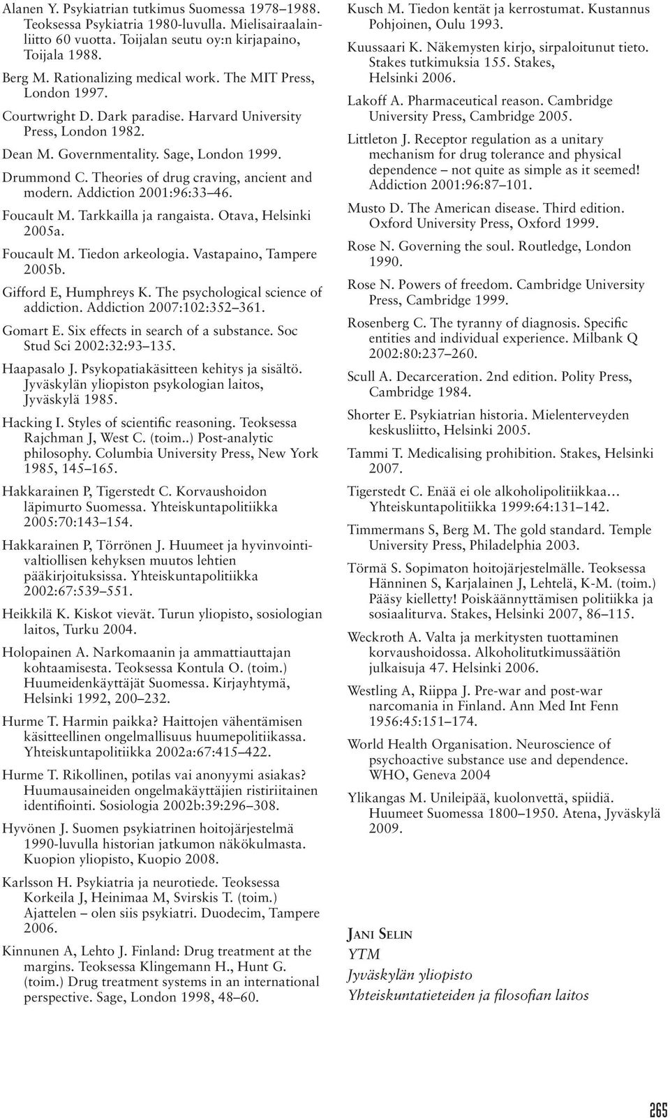 Addiction 2001:96:33 46. Foucault M. Tarkkailla ja rangaista. Otava, Helsinki 2005a. Foucault M. Tiedon arkeologia. Vastapaino, Tampere 2005b. Gifford E, Humphreys K.