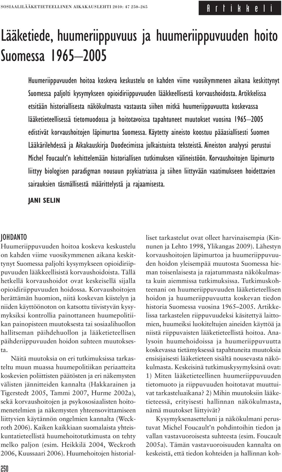 Artikkelissa etsitään historiallisesta näkökulmasta vastausta siihen mitkä huumeriippuvuutta koskevassa lääketieteellisessä tietomuodossa ja hoitotavoissa tapahtuneet muutokset vuosina 1965 2005