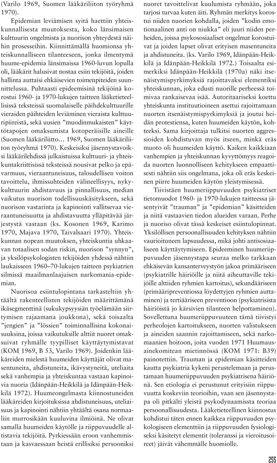 Kiinnittämällä huomionsa yhteiskunnalliseen tilanteeseen, jonka ilmentymä huume-epidemia länsimaissa 1960-luvun lopulla oli, lääkärit halusivat nostaa esiin tekijöitä, joiden hallinta auttaisi