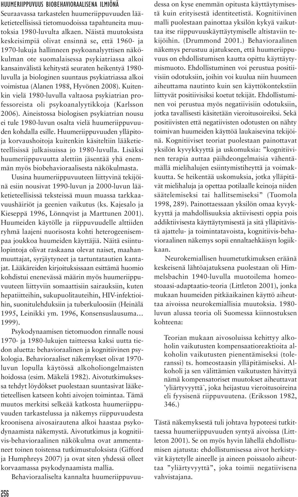 1980- luvulla ja biologinen suuntaus psykiatriassa alkoi voimistua (Alanen 1988, Hyvönen 2008). Kuitenkin vielä 1980-luvulla valtaosa psykiatrian professoreista oli psykoanalyytikkoja (Karlsson 2006).