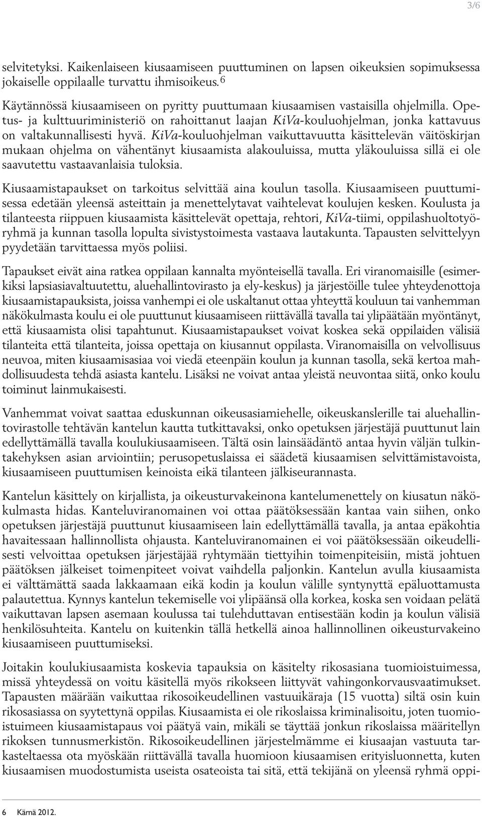 Opetus- ja kulttuuriministeriö on rahoittanut laajan KiVa-kouluohjelman, jonka kattavuus on valtakunnallisesti hyvä.