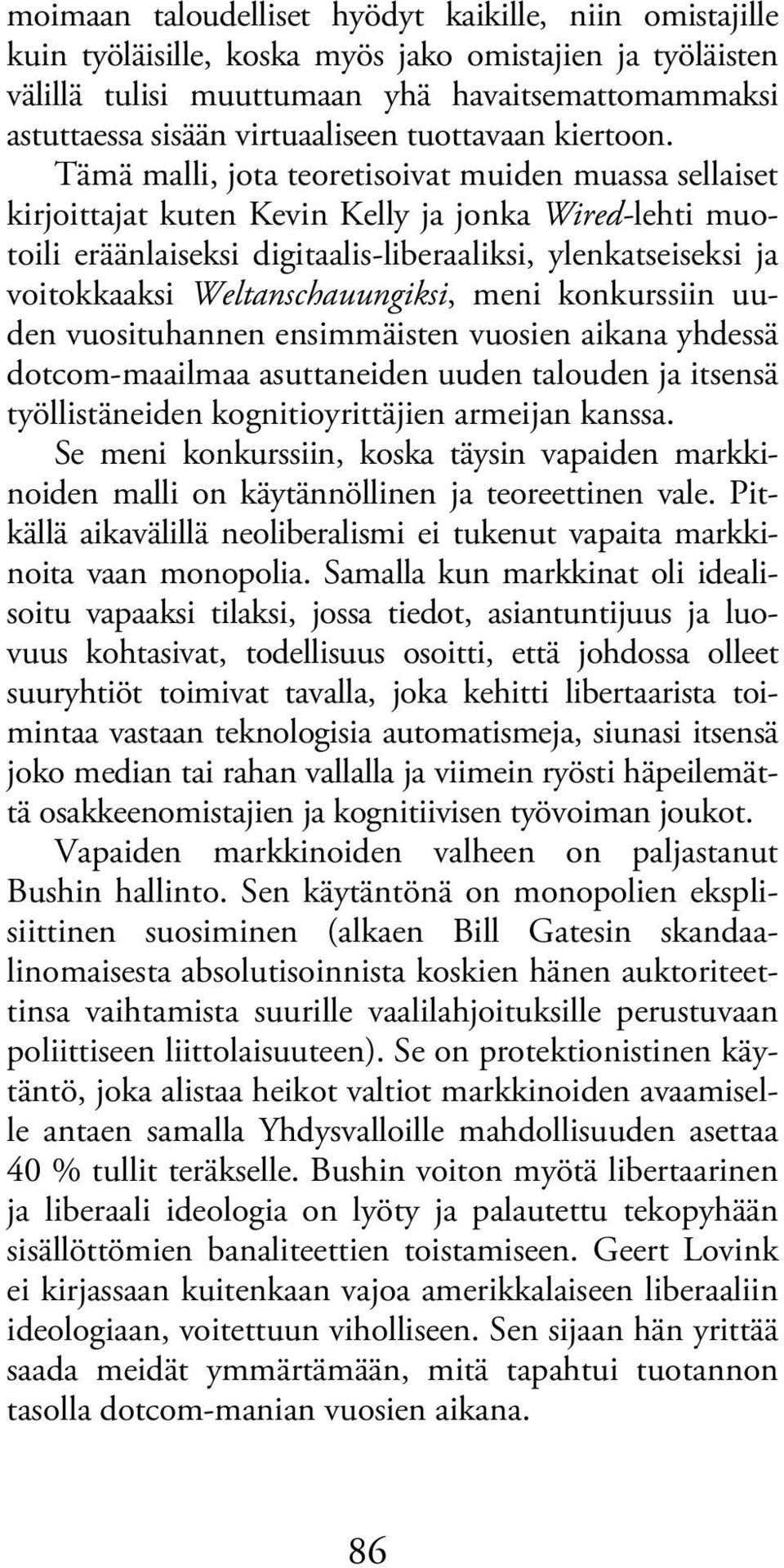 Tämä malli, jota teoretisoivat muiden muassa sellaiset kirjoittajat kuten Kevin Kelly ja jonka Wired-lehti muotoili eräänlaiseksi digitaalis-liberaaliksi, ylenkatseiseksi ja voitokkaaksi