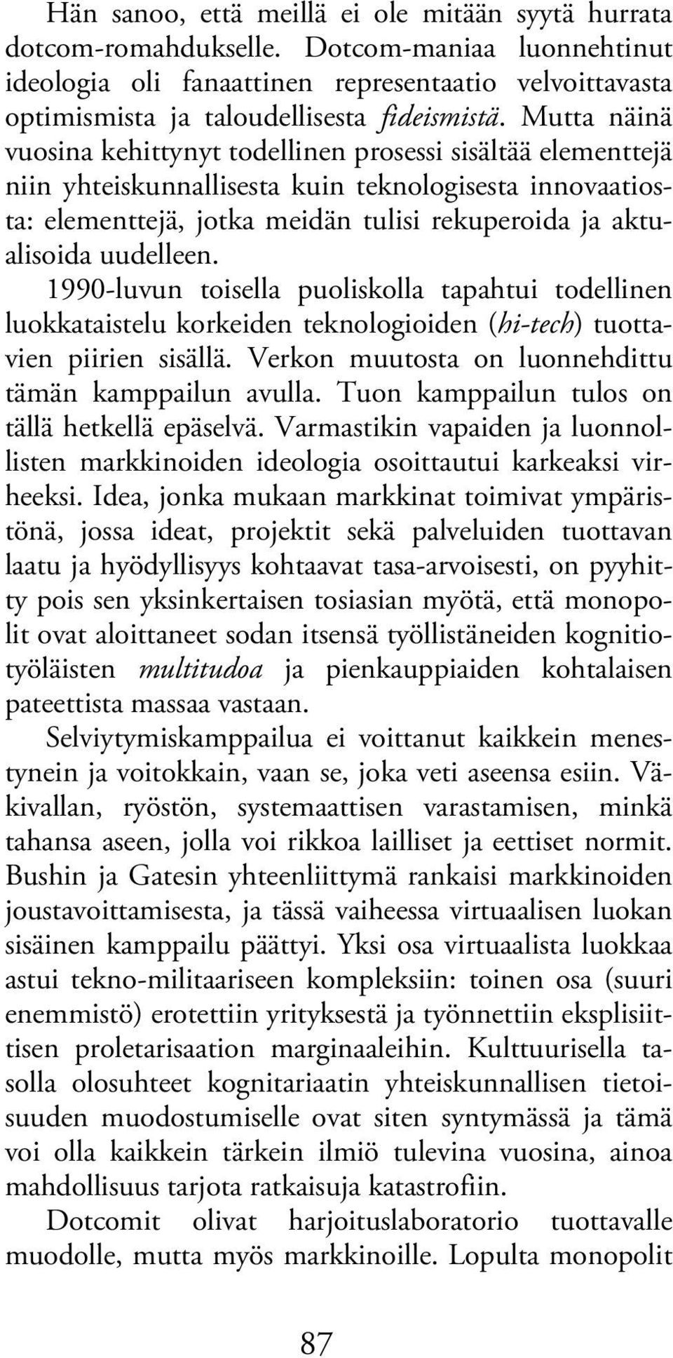 uudelleen. 1990-luvun toisella puoliskolla tapahtui todellinen luokkataistelu korkeiden teknologioiden (hi-tech) tuottavien piirien sisällä. Verkon muutosta on luonnehdittu tämän kamppailun avulla.